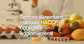 Manuale HACCP: cos’è, quando è obbligatorio e perché va sempre aggiornato